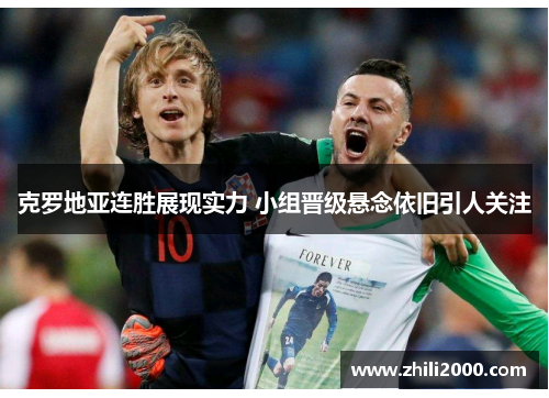 克罗地亚连胜展现实力 小组晋级悬念依旧引人关注