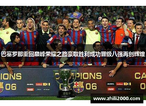 巴塞罗那重回巅峰荣耀之路豪取胜利成功晋级八强再创辉煌