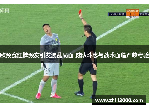 欧预赛红牌频发引发混乱局面 球队斗志与战术面临严峻考验